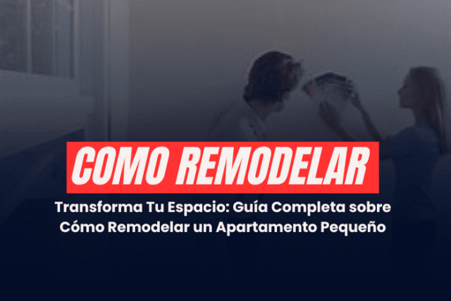 Transforma Tu Espacio: Guía Completa sobre Cómo Remodelar un Apartamento Pequeño