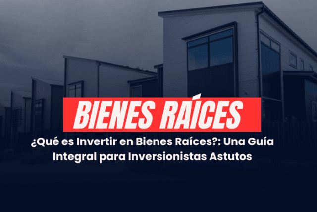 ¿Que es invertir en bienes raices?