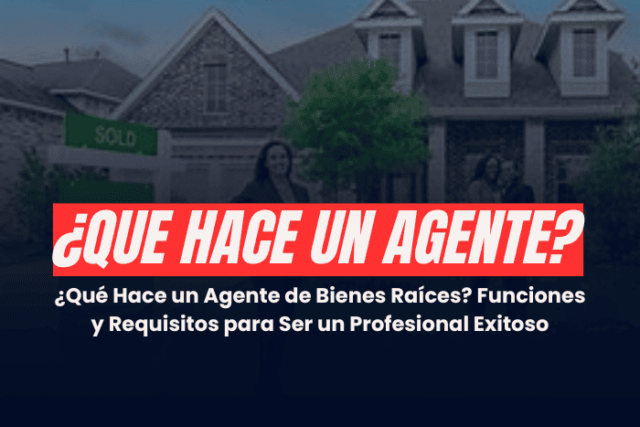 ¿Qué Hace un Agente de Bienes Raíces? Funciones y Requisitos para Ser un Profesional Exitoso