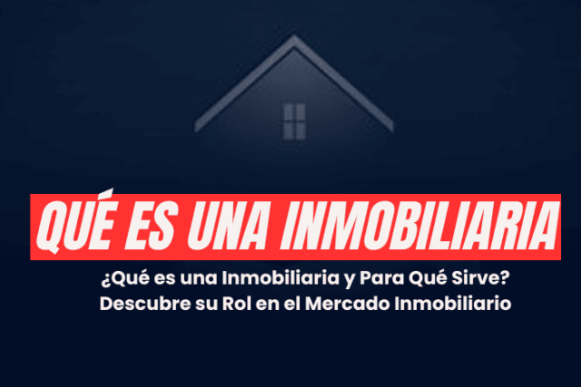 ¿Qué es una inmobiliaria y para qué sirve?