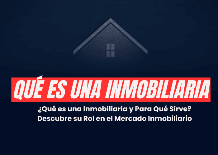 ¿Qué es una inmobiliaria y para qué sirve?